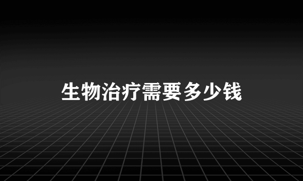 生物治疗需要多少钱