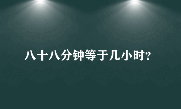 八十八分钟等于几小时？