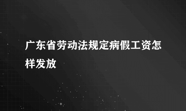 广东省劳动法规定病假工资怎样发放