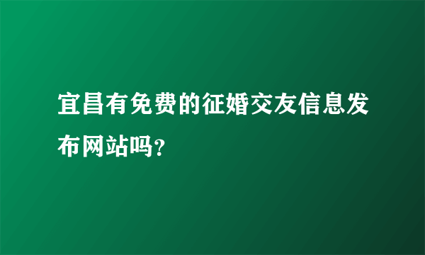 宜昌有免费的征婚交友信息发布网站吗？