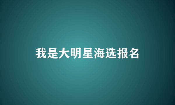 我是大明星海选报名