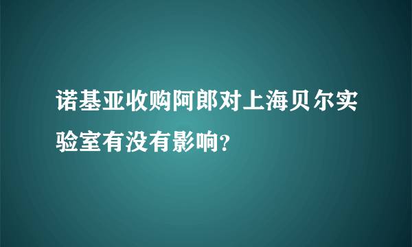 诺基亚收购阿郎对上海贝尔实验室有没有影响？