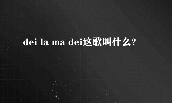 dei la ma dei这歌叫什么?