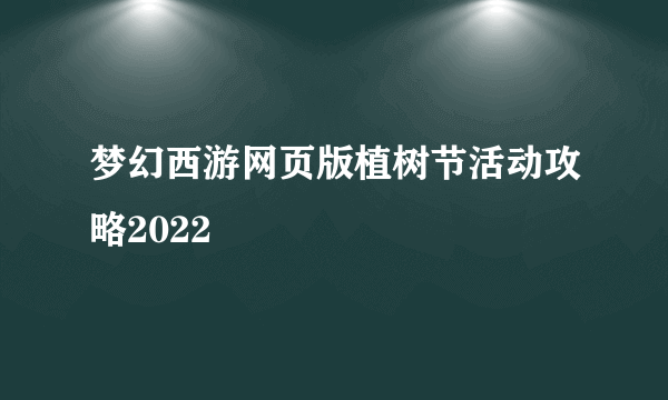 梦幻西游网页版植树节活动攻略2022