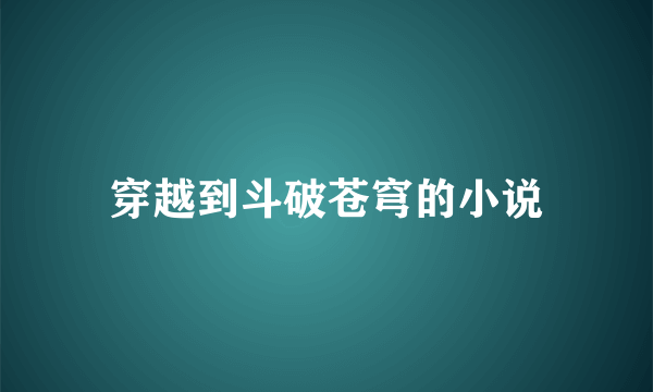 穿越到斗破苍穹的小说