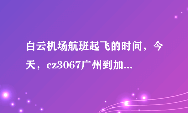 白云机场航班起飞的时间，今天，cz3067广州到加德满都的飞机，是几点起飞的？