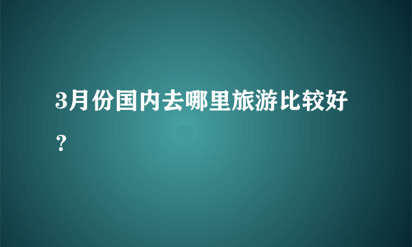 3月份国内去哪里旅游比较好？