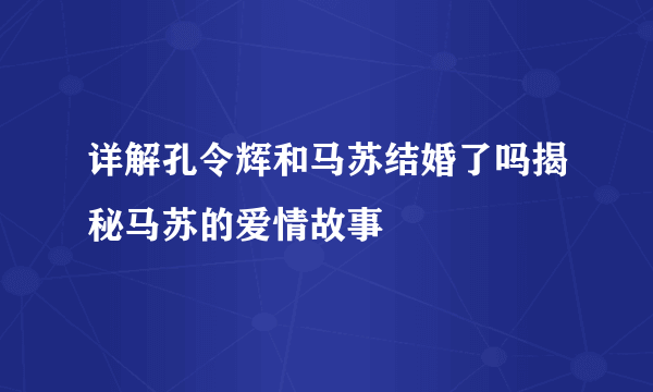 详解孔令辉和马苏结婚了吗揭秘马苏的爱情故事