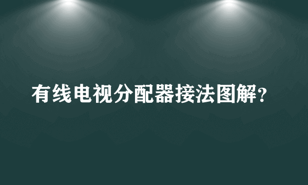 有线电视分配器接法图解？