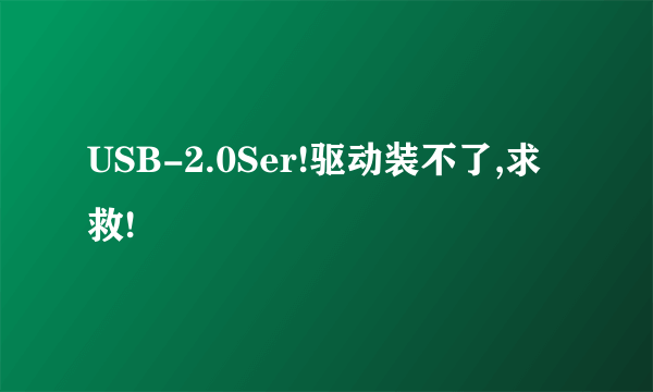 USB-2.0Ser!驱动装不了,求救!