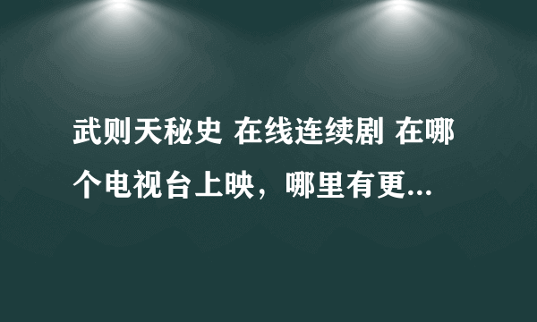 武则天秘史 在线连续剧 在哪个电视台上映，哪里有更新下载？