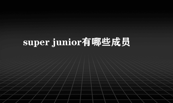 super junior有哪些成员
