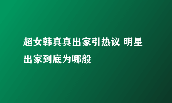 超女韩真真出家引热议 明星出家到底为哪般