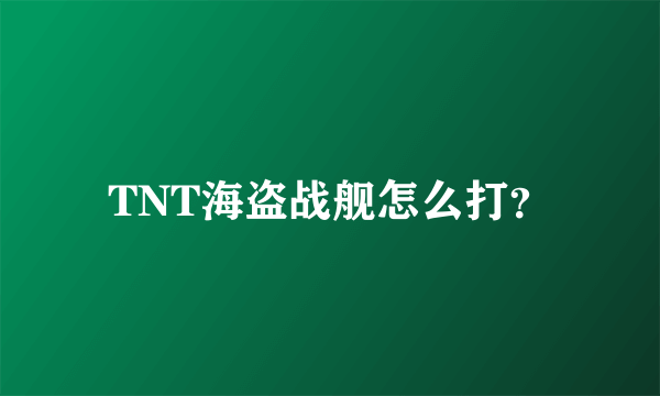 TNT海盗战舰怎么打？