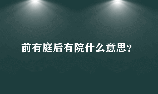 前有庭后有院什么意思？