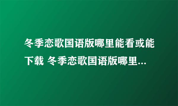 冬季恋歌国语版哪里能看或能下载 冬季恋歌国语版哪里能看或能下载