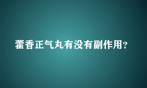 藿香正气丸有没有副作用？