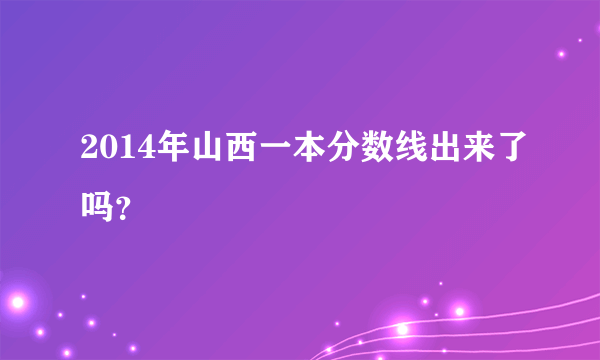 2014年山西一本分数线出来了吗？