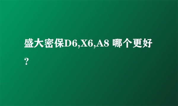 盛大密保D6,X6,A8 哪个更好？