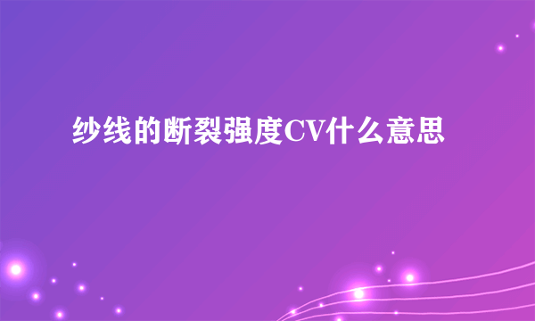 纱线的断裂强度CV什么意思