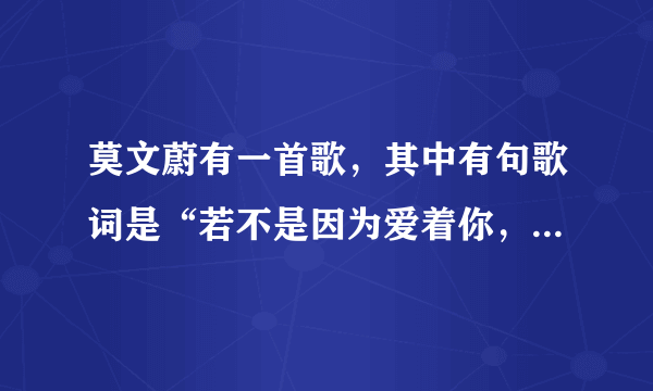 莫文蔚有一首歌，其中有句歌词是“若不是因为爱着你，怎么会凌晨还没睡意”谁知道歌的名字