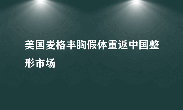 美国麦格丰胸假体重返中国整形市场