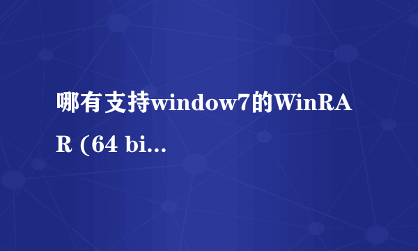 哪有支持window7的WinRAR (64 bit) 简体中文版破解版的下载的地址啊？或者给我发一个！谢谢！