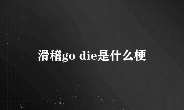 滑稽go die是什么梗