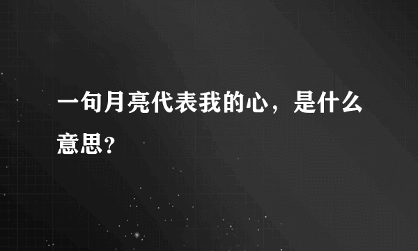 一句月亮代表我的心，是什么意思？