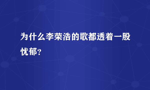 为什么李荣浩的歌都透着一股忧郁？