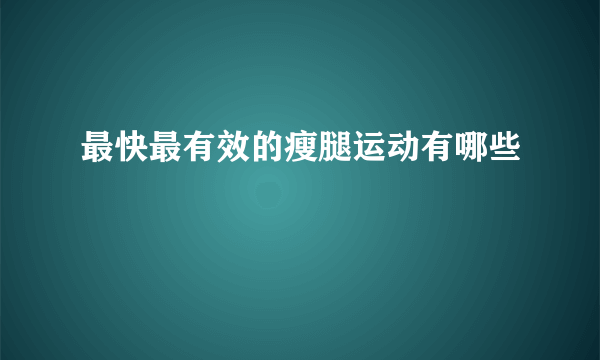 最快最有效的瘦腿运动有哪些