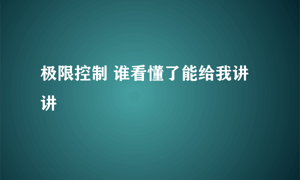 极限控制 谁看懂了能给我讲讲