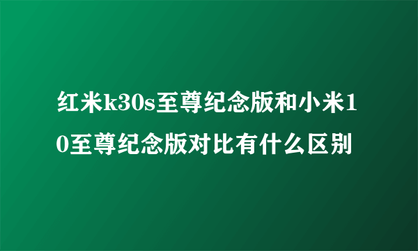 红米k30s至尊纪念版和小米10至尊纪念版对比有什么区别