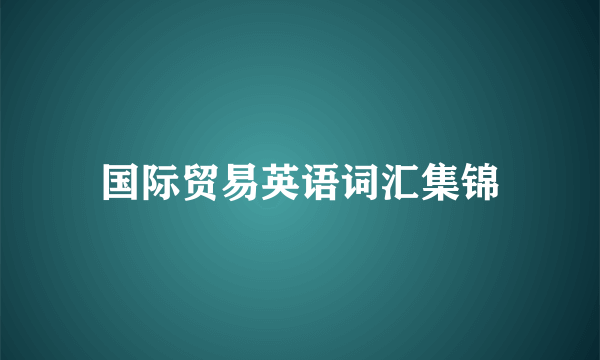 国际贸易英语词汇集锦