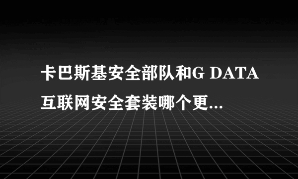 卡巴斯基安全部队和G DATA互联网安全套装哪个更适合个人用户使用