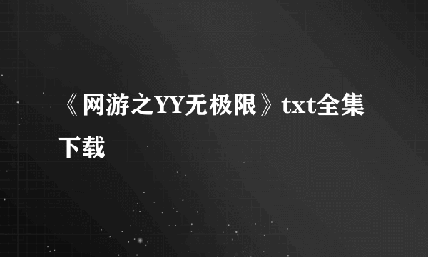 《网游之YY无极限》txt全集下载