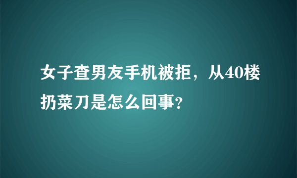 女子查男友手机被拒，从40楼扔菜刀是怎么回事？