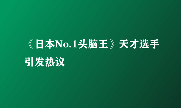 《日本No.1头脑王》天才选手引发热议