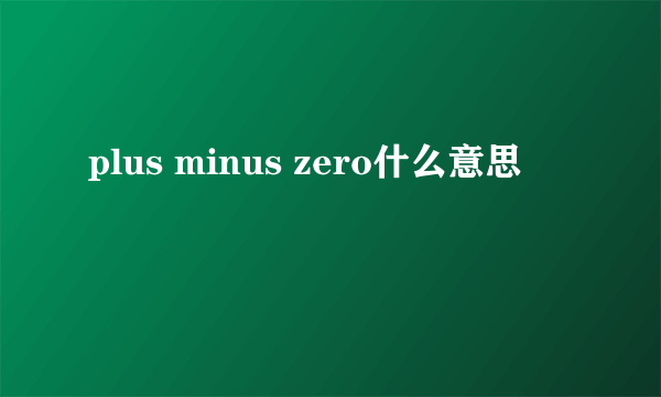 plus minus zero什么意思