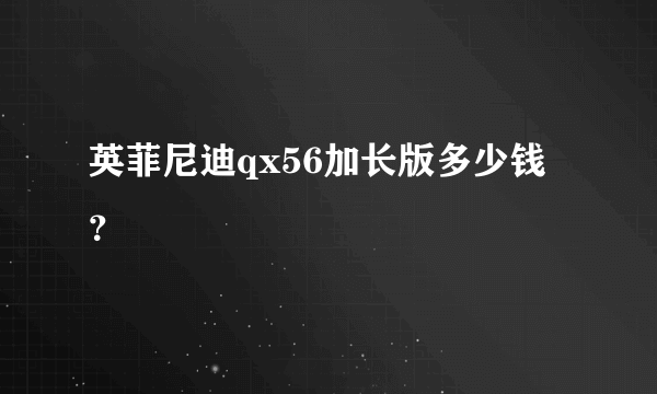 英菲尼迪qx56加长版多少钱？