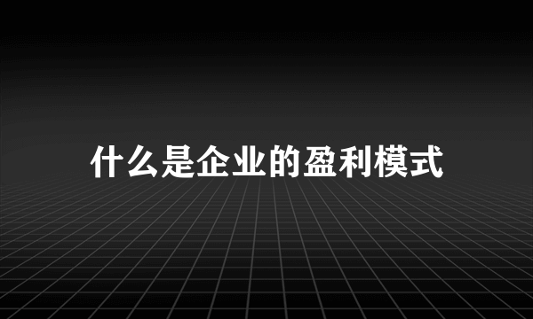 什么是企业的盈利模式