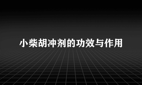 小柴胡冲剂的功效与作用