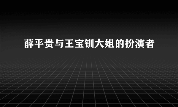 薛平贵与王宝钏大姐的扮演者