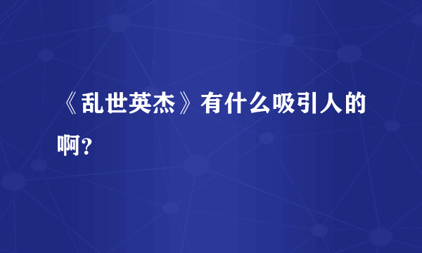 《乱世英杰》有什么吸引人的啊？