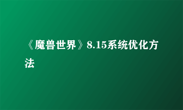 《魔兽世界》8.15系统优化方法