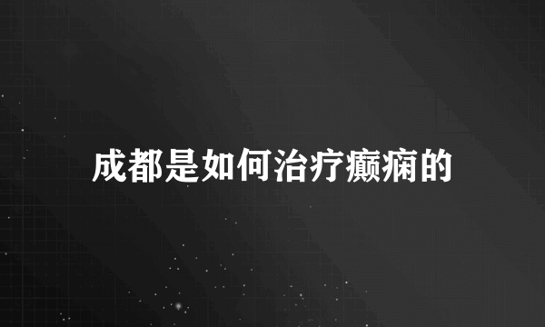 成都是如何治疗癫痫的