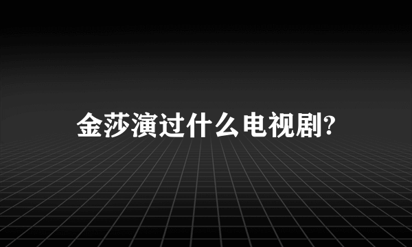 金莎演过什么电视剧?