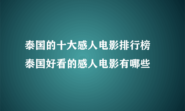 泰国的十大感人电影排行榜 泰国好看的感人电影有哪些