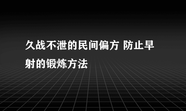 久战不泄的民间偏方 防止早射的锻炼方法