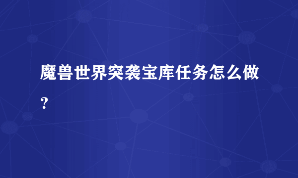 魔兽世界突袭宝库任务怎么做？